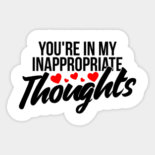 You're in my inappropriate thoughts funny valentine Sticker